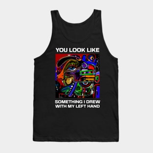 You look like something I drew with my left hand, abstract funny quote Tank Top